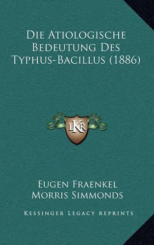 Die Atiologische Bedeutung Des Typhus-Bacillus (1886)