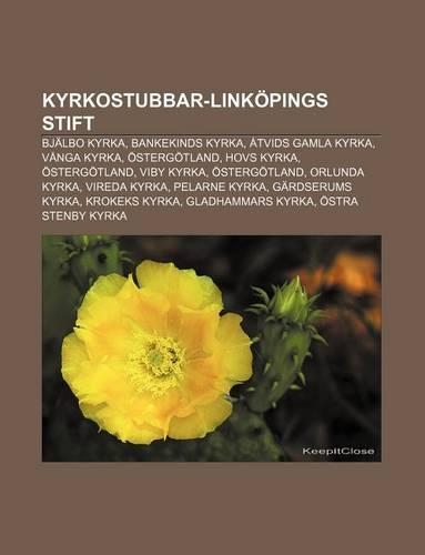 Kyrkostubbar-Linkopings Stift: Bjalbo Kyrka, Bankekinds Kyrka, Atvids Gamla Kyrka, Vanga Kyrka, Ostergotland, Hovs Kyrka, Ostergotland(Swedish)