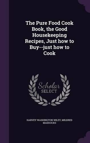 The Pure Food Cook Book, the Good Housekeeping Recipes, Just How to Buy--Just How to Cook
