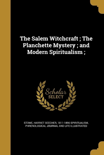 The Salem Witchcraft; The Planchette Mystery; and Modern Spiritualism;