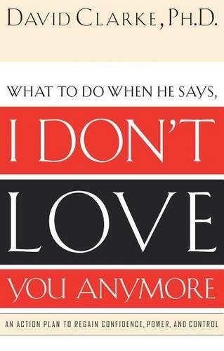 I Don't Love You Anymore: What to Do When He Says,