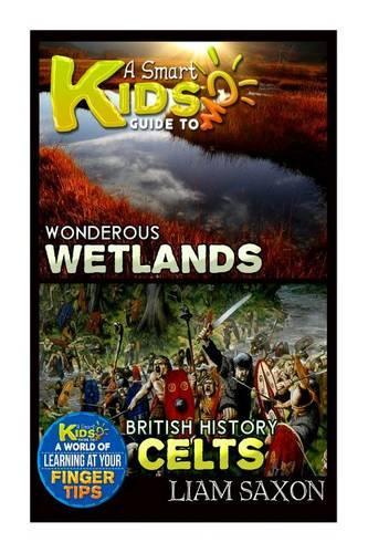 A Smart Kids Guide to Wondrous Wetlands and British History Celts: A World of Learning at Your Fingertips
