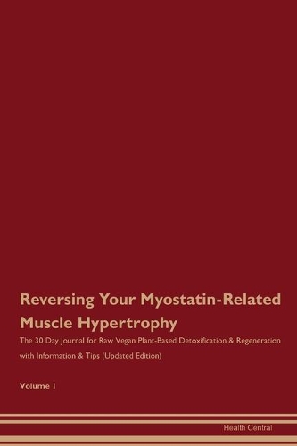 Reversing Your Myostatin-Related Muscle Hypertrophy: The 30 Day Journal for Raw Vegan Plant-Based Detoxification & Regeneration with Information & Tips (Updated Edition) Volume 1