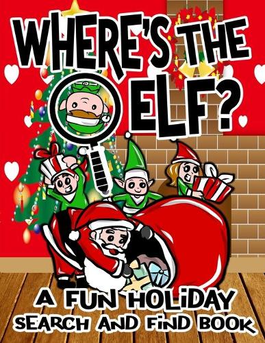 Where's the Elf? A Fun Holiday Search and Find Book: Help Santa Spy & Catch His Elves Playing Hide And Seek To Return To The North Pole Before Christmas Coloring Activity Book for Kids(1 Christmas Activity Book for Kids)