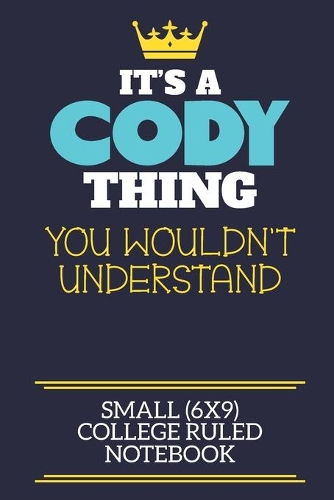 It's A Cody Thing You Wouldn't Understand Small (6x9) College Ruled Notebook: A cute book to write in for any book lovers, doodle writers and budding authors!