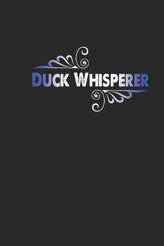 Duck Whisperer: Line Journal, Diary Or Notebook For Duck Whisperer Lovers. 120 Story Paper Pages. 6 in x 9 in Cover.