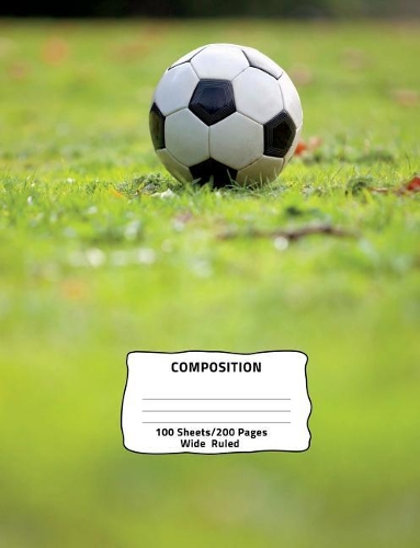 Composition: Soccer/Sports Theme Wide Ruled Composition Book 7.44 x 9.69, 100 sheets, 200 pages, book for school, boys, girls, kids, teachers and students, (Comp