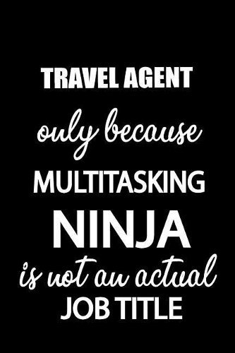 Travel Agent Only Because Multitasking Ninja Is Not an Actual Job Title