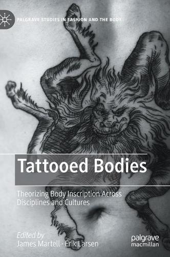 Tattooed Bodies: Theorizing Body Inscription Across Disciplines and Cultures(Palgrave Studies in Fashion and the Body)