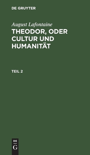 August Lafontaine: Theodor, Oder Cultur Und Humanität. Teil 2