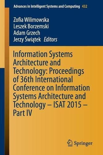 Information Systems Architecture and Technology: Proceedings of 36th International Conference on Information Systems Architecture and Technology – ISAT 2015 – Part IV: (432 Advances in Intelligent Systems and Computing)