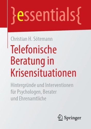 Telefonische Beratung in Krisensituationen: Hintergründe und Interventionen für Psychologen, Berater und Ehrenamtliche(essentials)