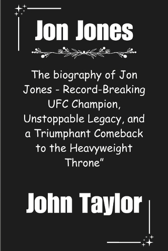 Jon Jones: The biography of Jon Jones - Record-Breaking UFC Champion, Unstoppable Legacy, and a Triumphant Comeback to the Heavyweight Throne"