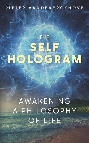 The Self Hologram: Awakening a philosophy of life