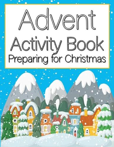 Advent Activity Book Preparing for Christmas: for Kids Grownups Adults Count Down to Winter Is Coming Children Girls Catholic Toddler Activities Xmas Christian Artist Child Numbered Countdown Da