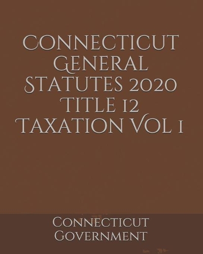Connecticut General Statutes 2020 Title 12 Taxation Vol 1