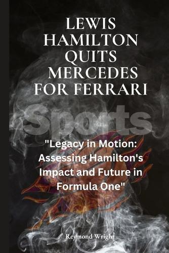 Lеwis Hamilton quits Mеrcеdеs For Fеrrari: "L?gacy in Motion: Ass?ssing Hamilton's Impact and Futur? in Formula On?"