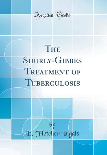 The Shurly-Gibbes Treatment of Tuberculosis (Classic Reprint)