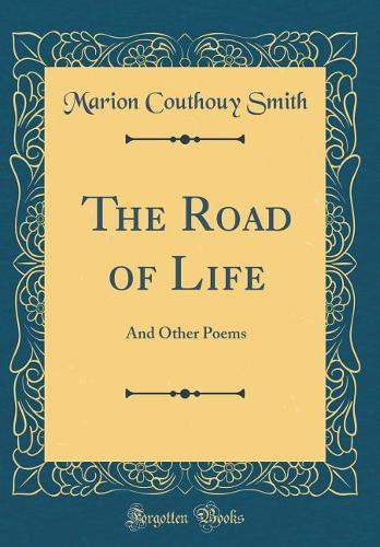 The Road of Life: And Other Poems (Classic Reprint)