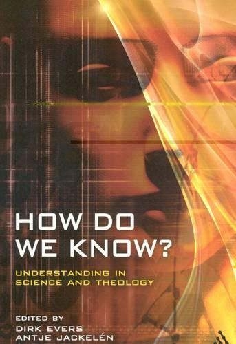 How Do We Know?: Understanding in Science and Theology(Issues in Science and Theology)