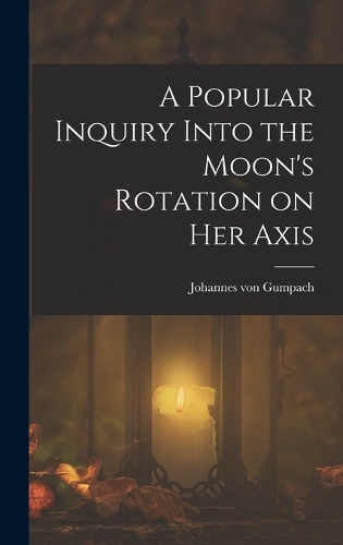 A Popular Inquiry Into the Moon's Rotation on her Axis