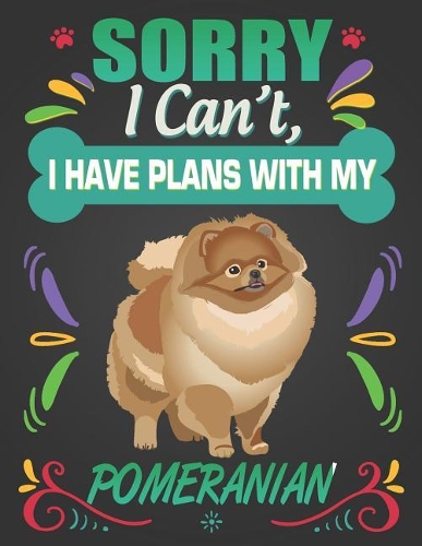 Sorry I Can't, I Have Plans With My Pomeranian: Journal Composition Notebook for Dog and Puppy Lovers