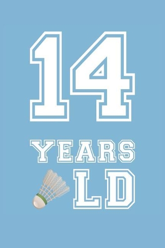 Badminton Notebook - 14 Years Old Badminton Journal - 14th Birthday Gift for Badminton Player - Badminton Diary