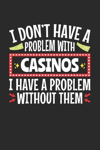 I Don't Have A Problem With Casinos I Have A Problem Without Them