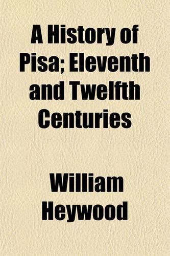 A History of Pisa; Eleventh and Twelfth Centuries: (English)