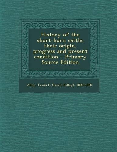 History of the Short-Horn Cattle: Their Origin, Progress and Present Condition(English)
