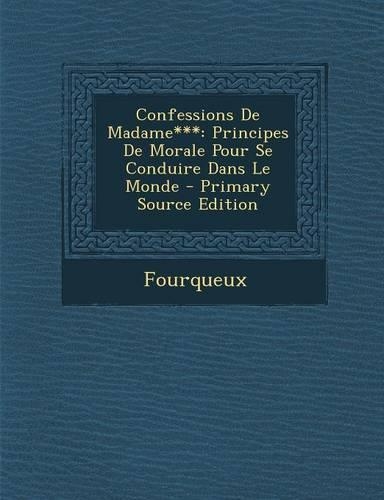 Confessions de Madame***: Principes de Morale Pour Se Conduire Dans Le Monde - Primary Source Edition(French)