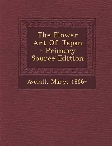 The Flower Art of Japan - Primary Source Edition: (English)