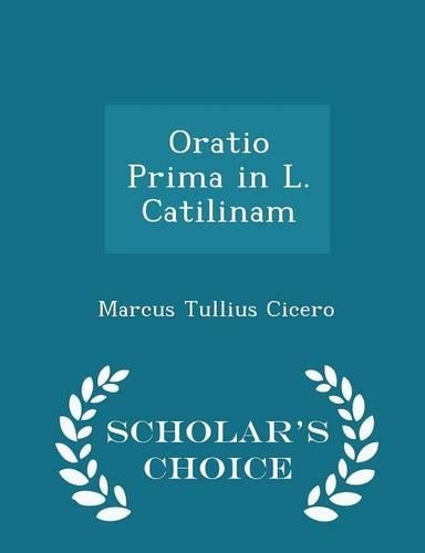 Oratio Prima in L. Catilinam - Scholar's Choice Edition: (English)