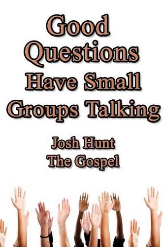Good Questions Have Small Groups Talking -- The Gospel