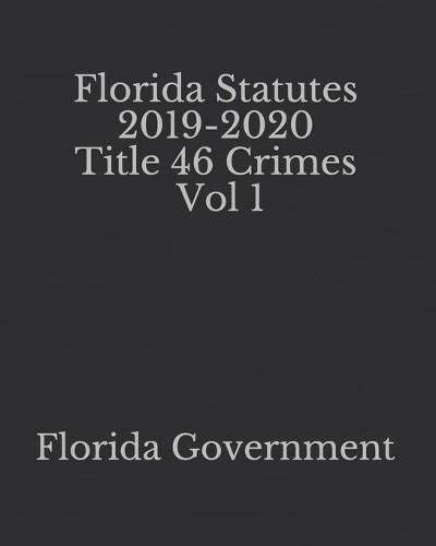 Florida Statutes 2019-2020 Title 46 Crimes Vol 1