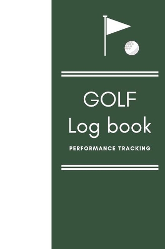 GOLF Log book: Golfing Journal and notebook to Track your Golf Scores and Stats.Golf Record Log with Performance Tracking, Golf Stat Log Blank Lined Pages For Your
