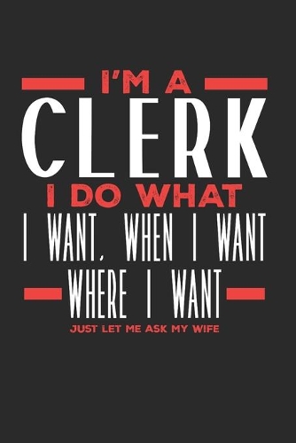 I'm a Clerk I Do What I Want, When I Want, Where I Want. Just Let Me Ask My Wife