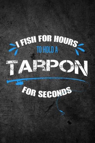 I Fish for Hours to Hold a Tarpon for Seconds