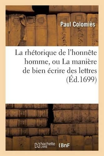 Rhétorique de l'Honnête Homme, Ou La Manière de Bien Écrire Des Lettres