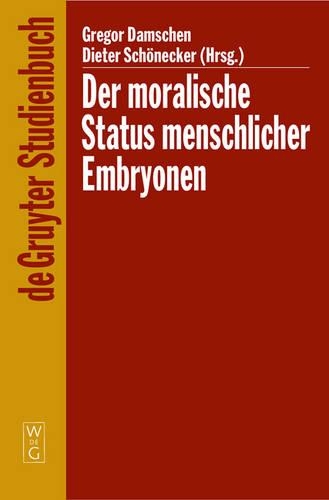 Der moralische Status menschlicher Embryonen: Pro und contra Spezies-, Kontinuums-, Identitäts- und Potentialitätsargument(De Gruyter Studienbuch)