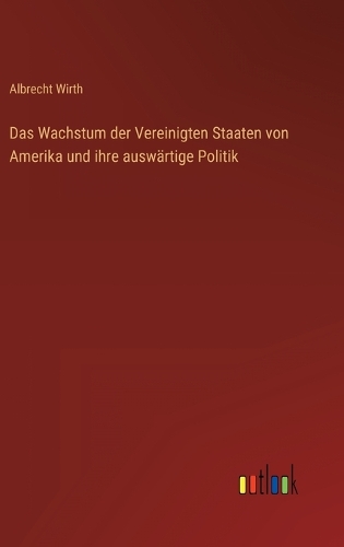Das Wachstum der Vereinigten Staaten von Amerika und ihre auswärtige Politik