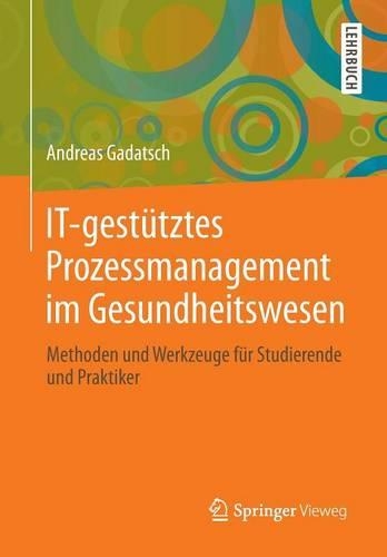 IT-gestütztes Prozessmanagement im Gesundheitswesen: Methoden und Werkzeuge für Studierende und Praktiker(German)