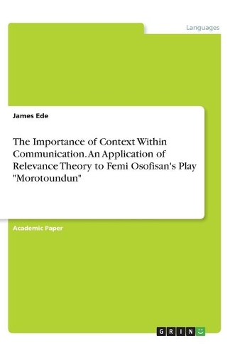 The Importance of Context Within Communication. An Application of Relevance Theory to Femi Osofisan's Play Morotoundun