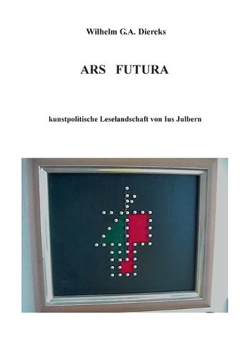 Ars Futura: kunstpolitische Leselandschaft von Ius Julbern(German)