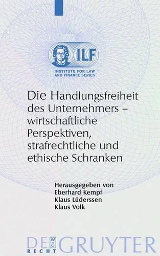 Die Handlungsfreiheit Des Unternehmers: Wirtschaftliche Perspektiven, Strafrechtliche Und Ethische Schranken(6 Institute for Law and Finance)