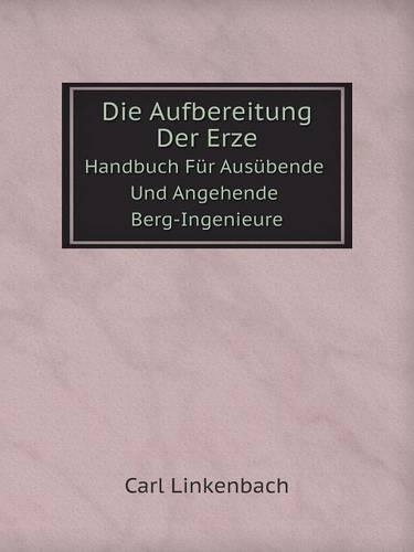 Die Aufbereitung Der Erze Handbuch Für Ausübende Und Angehende Berg-Ingenieure