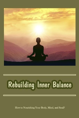 Rebuilding Inner Balance: How to Nourishing Your Body, Mind, and Soul?