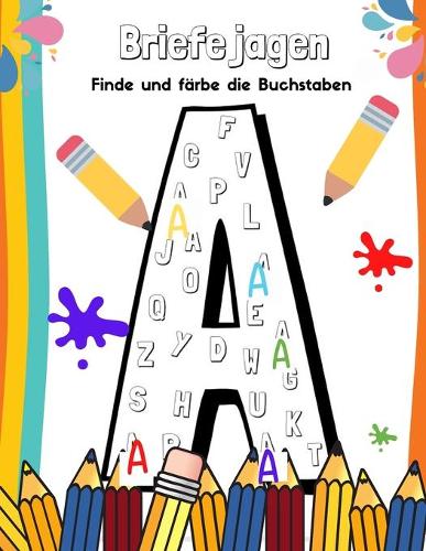 Briefe jagen Finde und färbe die Buchstaben: Alphabet Malbuch für Kinder Alphabet, lernen und Ausmalen für Kinder, Alphabet Malbuch und Aktivitätsbuch für Kleinkinder und Kinder im Vorschulalte