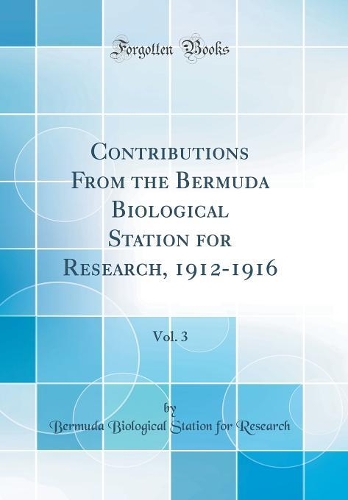 Contributions From the Bermuda Biological Station for Research, 1912-1916, Vol. 3 (Classic Reprint)