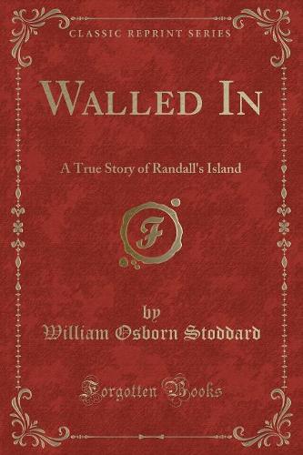 Walled in: A True Story of Randall's Island (Classic Reprint)